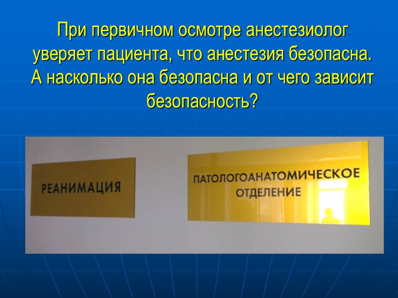 При первичном осмотре анестезиолог уверяет пациента, что анестезия безопасна. А насколько она безопасна и